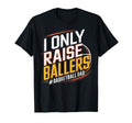 I Only Raise Ballers Basketball T-Shirt - Streetwear Style Men Women - T-Shirt, Sweatshirt, Hoodie