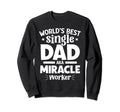 Worlds Best Single Dad Aka Miracle Sweatshirt - Trendy Graphic Unisex - T-Shirt, Sweatshirt, Hoodie