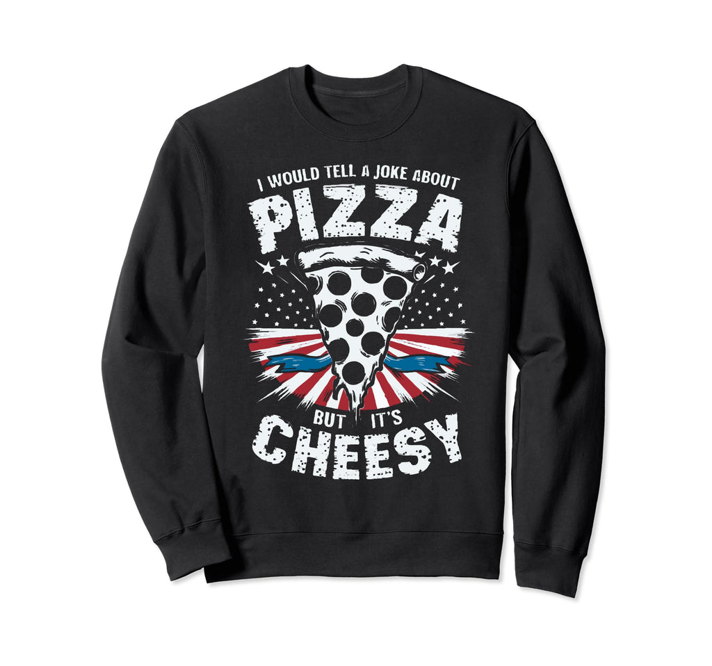 Cheesy Dad Joke Slice Pizza Fathers Sweatshirt - Unique Graphic Men Women - T-Shirt, Sweatshirt, Hoodie