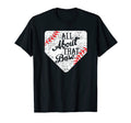 All About That Base Baseball T-Shirt - Fun Novelty Design Men Women - T-Shirt, Sweatshirt, Hoodie