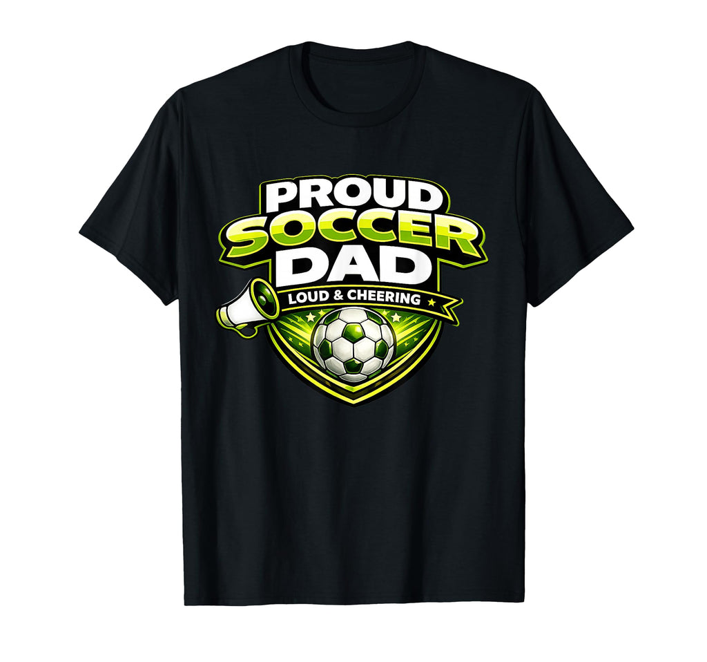 Soccer Dad Funny Proud Loud And T-Shirt - Casual Everyday Wear Unisex - T-Shirt, Sweatshirt, Hoodie