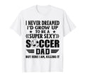 I Never Dreamed Id Grow Up To Be T-Shirt - Casual Everyday Wear for Adults - T-Shirt, Sweatshirt, Hoodie