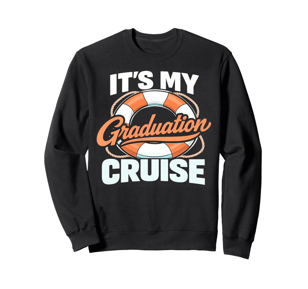 Its My Graduation Cruise Vacation Sweatshirt - Novelty Apparel for Adults - T-Shirt, Sweatshirt, Hoodie
