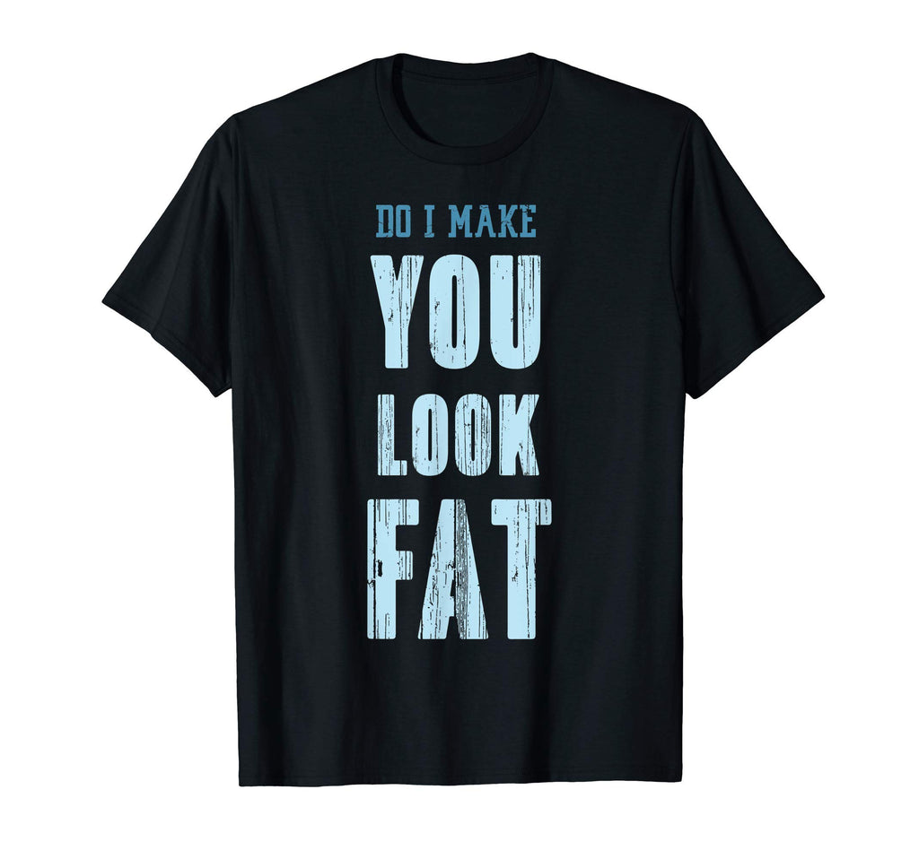 Do I Make You Fat Happy Fathers Day T-Shirt - Fun Novelty Design Unisex - T-Shirt, Sweatshirt, Hoodie