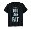 Do I Make You Fat Happy Fathers Day T-Shirt - Fun Novelty Design Unisex - T-Shirt, Sweatshirt, Hoodie