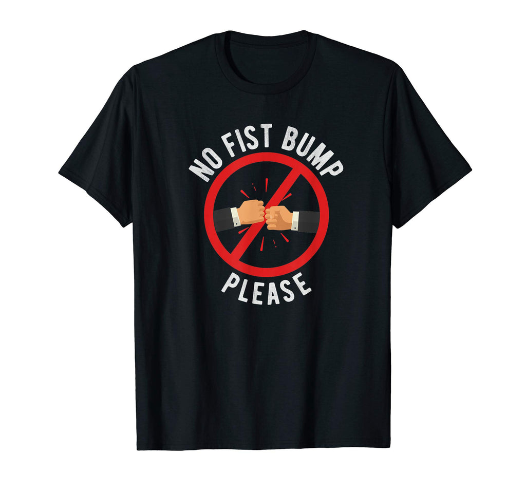 No Fist Bumps Please Funny T-Shirt - Casual Everyday Wear Men Women - T-Shirt, Sweatshirt, Hoodie