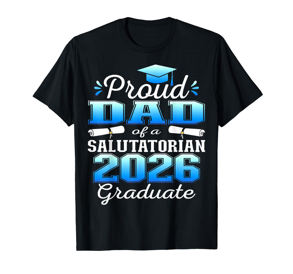 Proud Dad 2026 Salutatorian Graduate 26 T-Shirt - Streetwear Style Unisex - T-Shirt, Sweatshirt, Hoodie