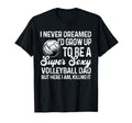 I Never Dreamed Id Grow Up To Be Sexy T-Shirt - Novelty Apparel Men Women - T-Shirt, Sweatshirt, Hoodie