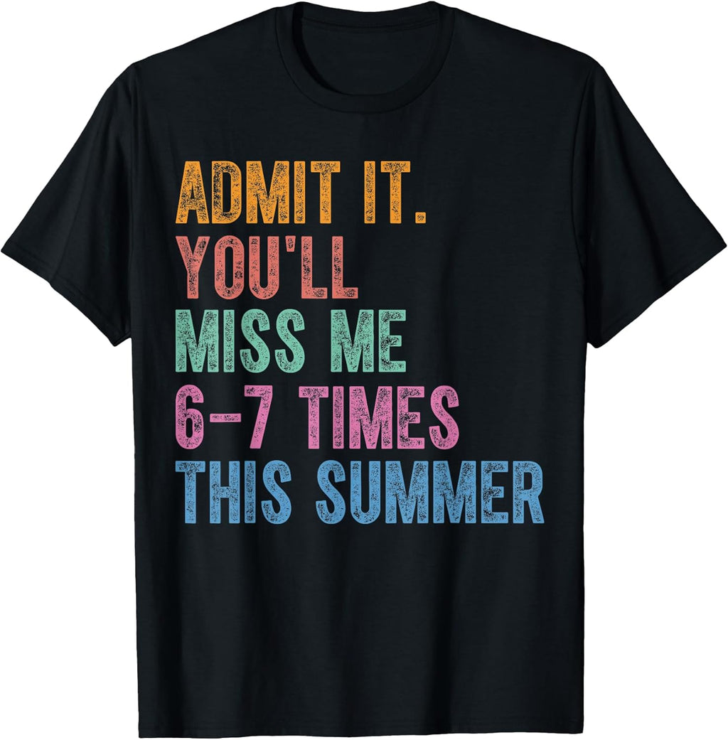 Admit It You'll Miss Me 6-7 Times This Summer Funny - Adult & Kids T-Shirts, Sweatshirts & Hoodies apparel design preview 1