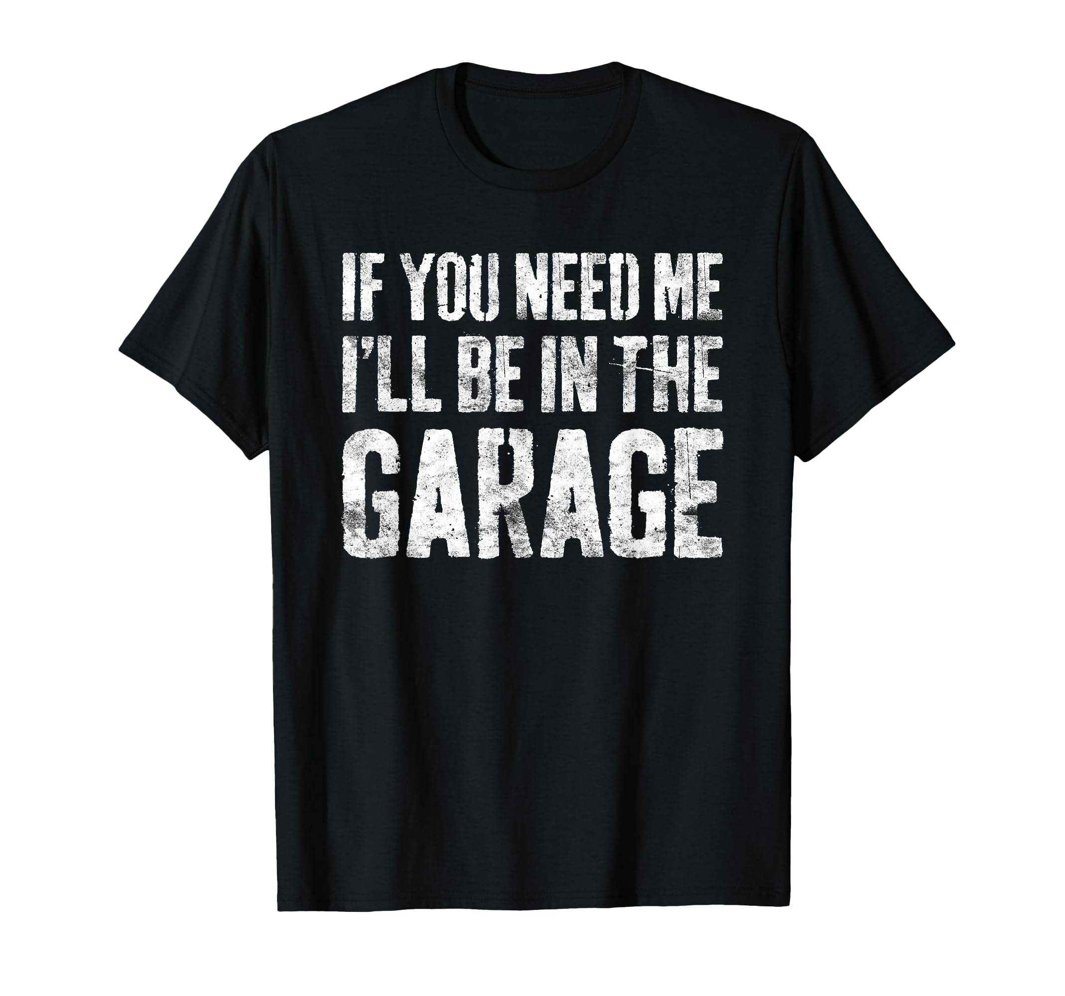 If You Need Me Ill Be Garage Mechanic T-Shirt - Fun Novelty Design Unisex - T-Shirt, Sweatshirt, Hoodie