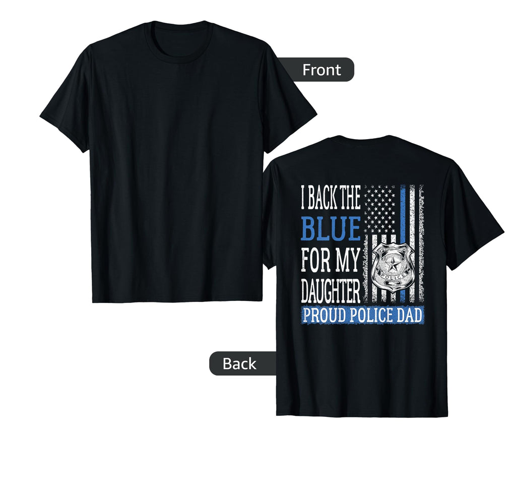 I Back Blue My Daughter Proud Police T-Shirt - Casual Everyday Wear Unisex - T-Shirt, Sweatshirt, Hoodie