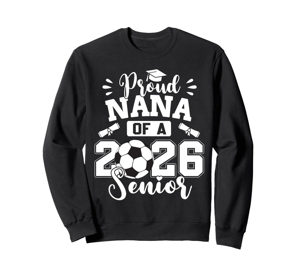 Proud Nana 2026 Senior Soccer Sweatshirt - Aesthetic Graphic for Adults - T-Shirt, Sweatshirt, Hoodie