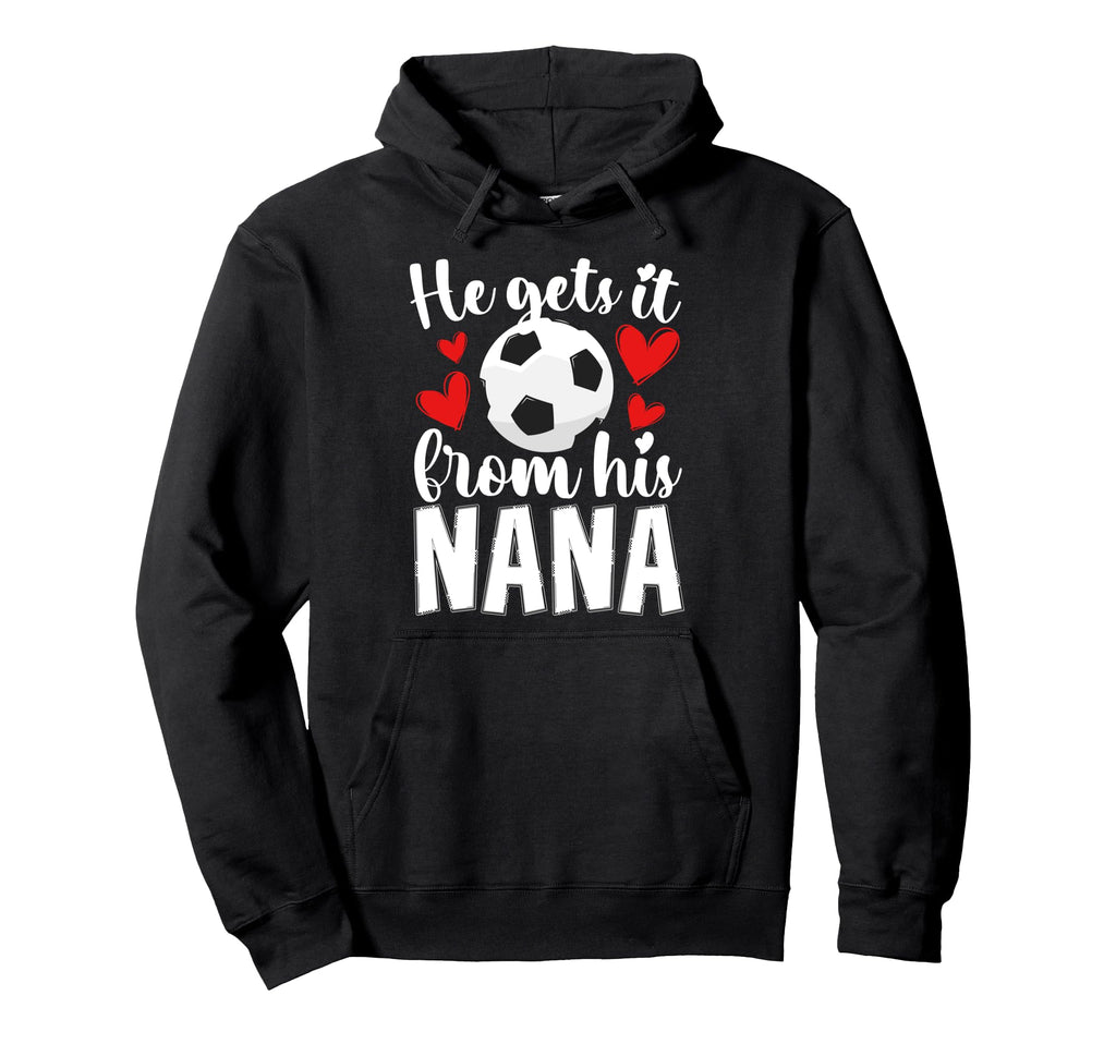 He Gets It From His Nana Soccer Nana Hoodie - Custom Art Print for Adults - T-Shirt, Sweatshirt, Hoodie