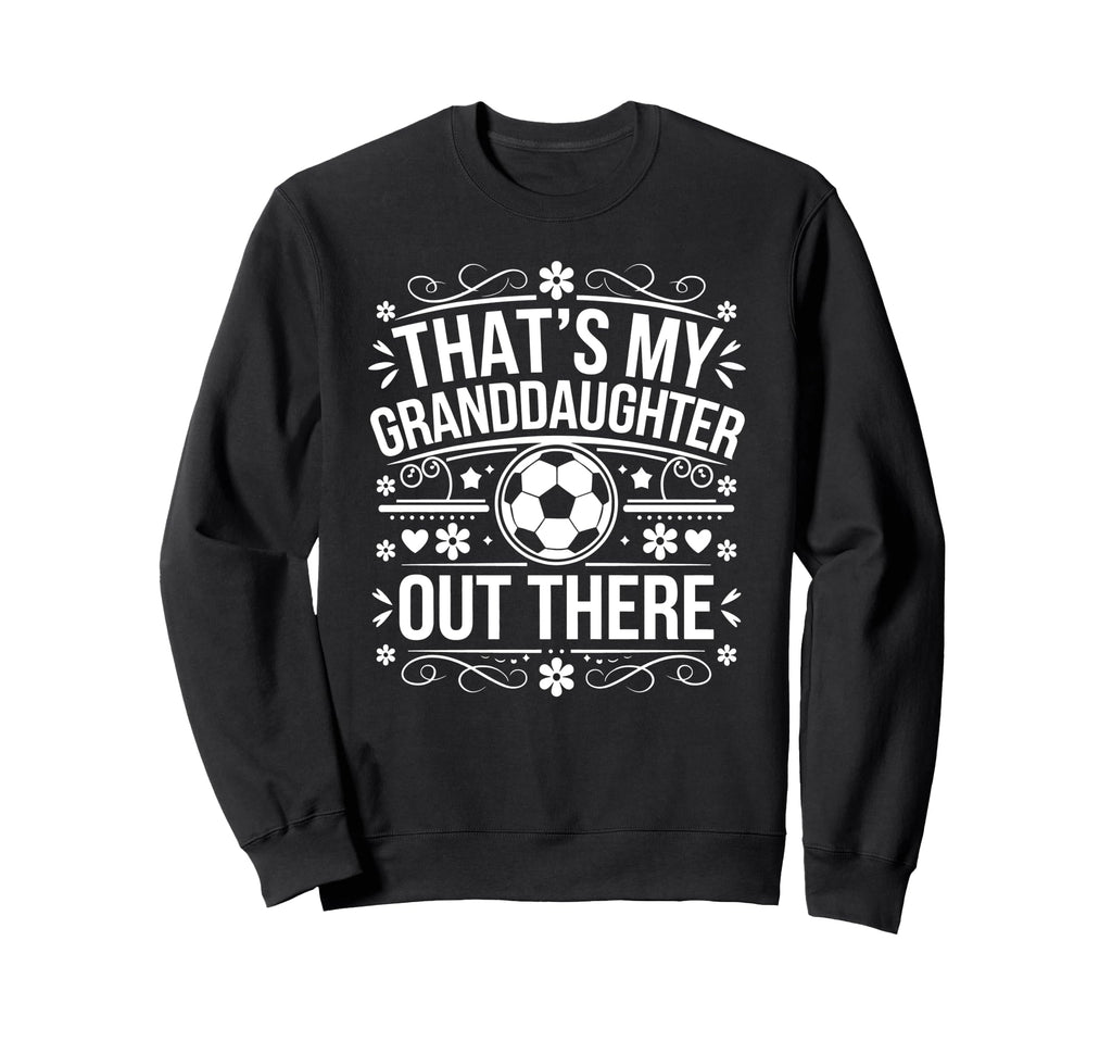 Thats My Granddaughter Out Sweatshirt - Casual Everyday Wear for Adults - T-Shirt, Sweatshirt, Hoodie