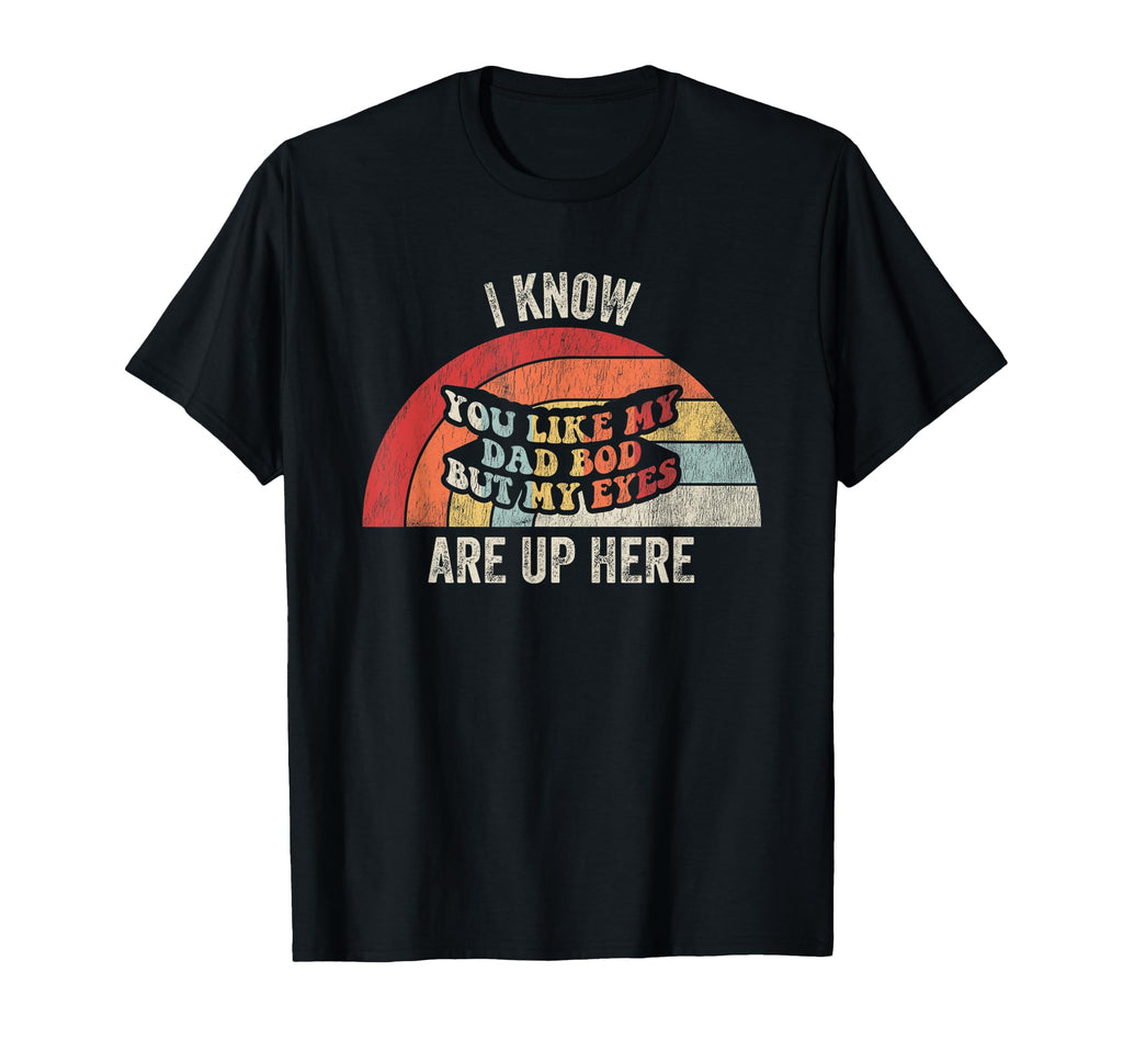 I Know You Like My Dad Bod But My T-Shirt - Custom Art Print for Adults - T-Shirt, Sweatshirt, Hoodie
