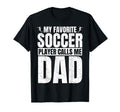 My Favorite Soccer Player Calls Me Dad T-Shirt - Graphic Print Men Women - T-Shirt, Sweatshirt, Hoodie