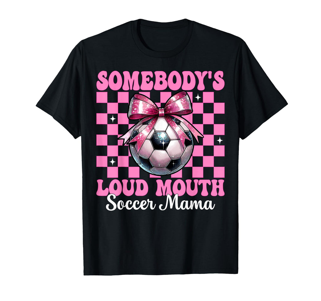 Somebodys Loud Mouth Soccer Mama Mom T-Shirt - Trendy Graphic Men Women - T-Shirt, Sweatshirt, Hoodie
