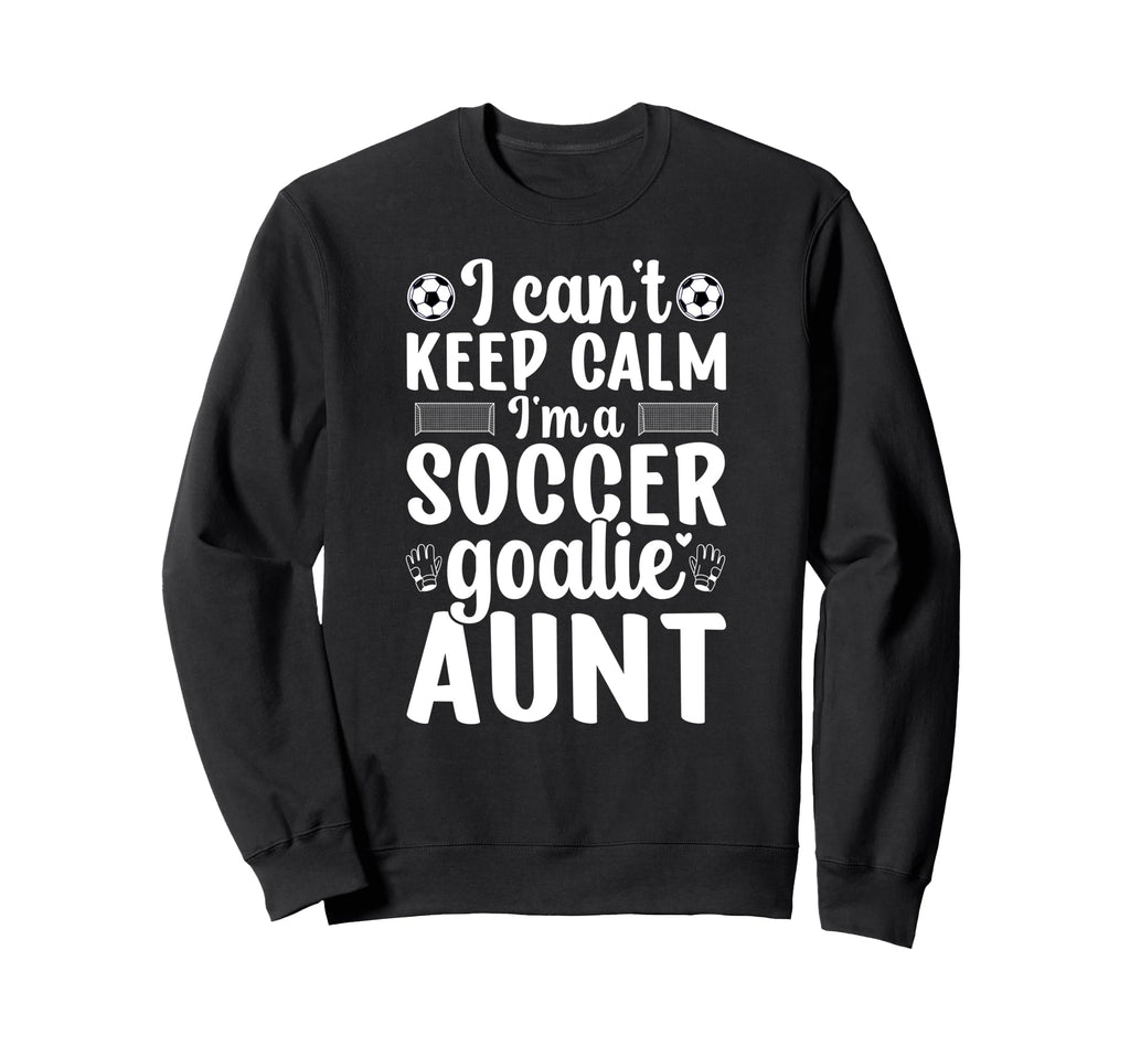 Im Soccer Goalie Aunt Soccer Sweatshirt - Casual Everyday Wear Men Women - T-Shirt, Sweatshirt, Hoodie