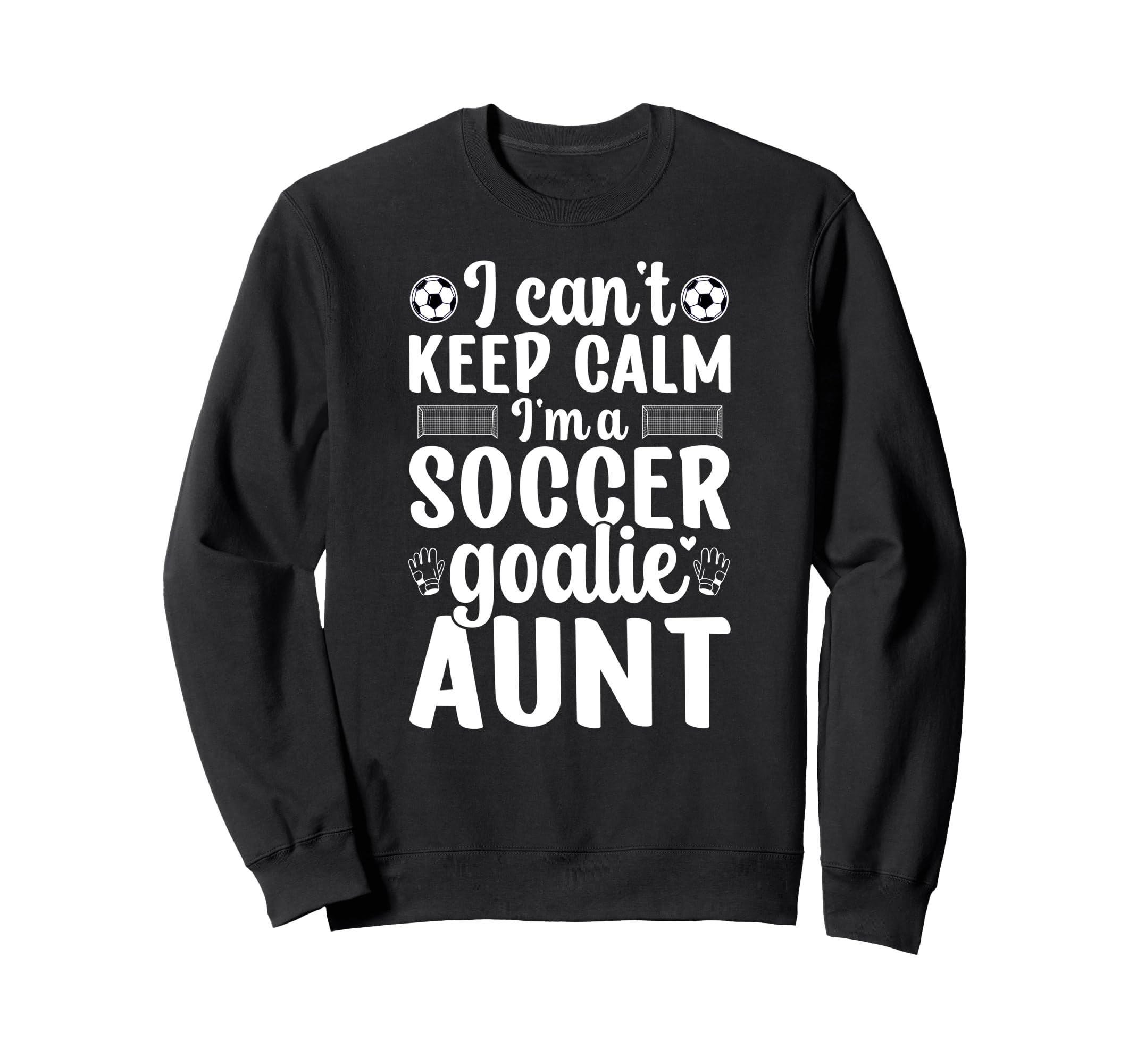 Im Soccer Goalie Aunt Soccer Sweatshirt - Casual Everyday Wear Men Women - T-Shirt, Sweatshirt, Hoodie