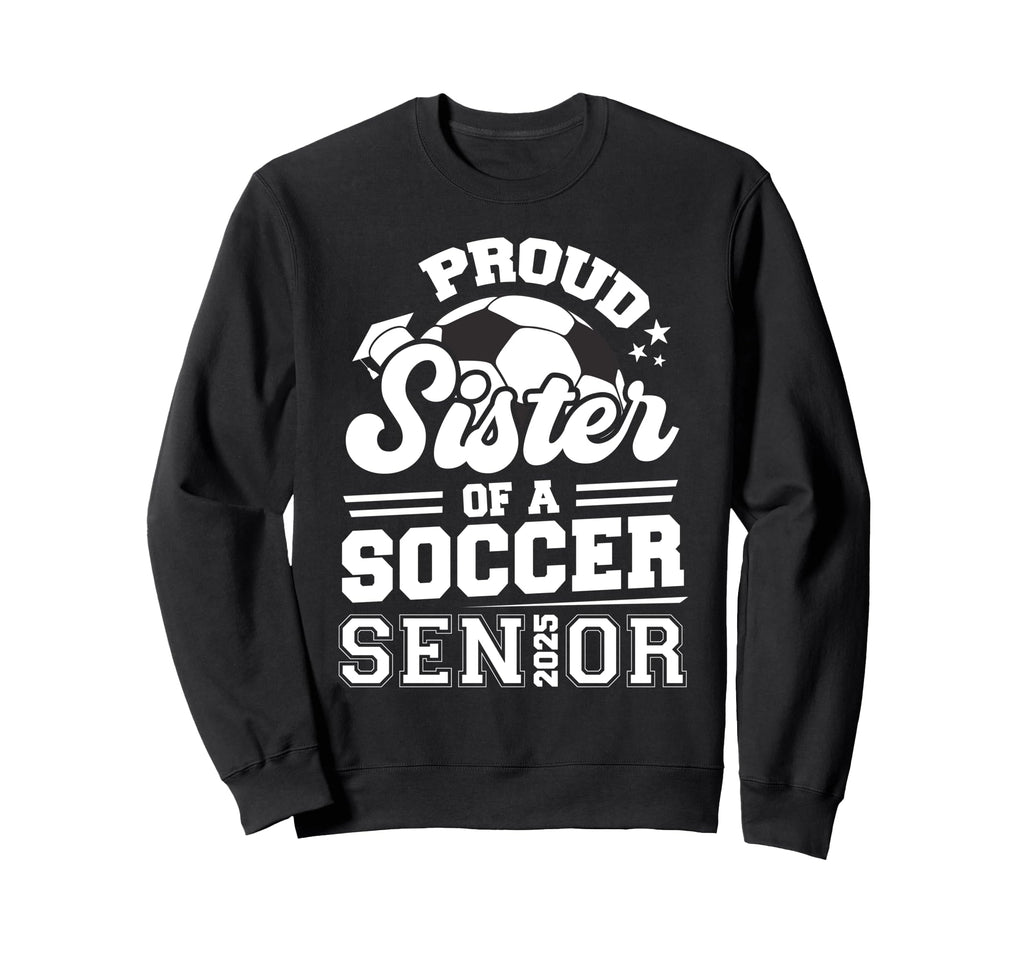Proud Sister Soccer Ball Senior Sweatshirt - Novelty Apparel for Adults - T-Shirt, Sweatshirt, Hoodie