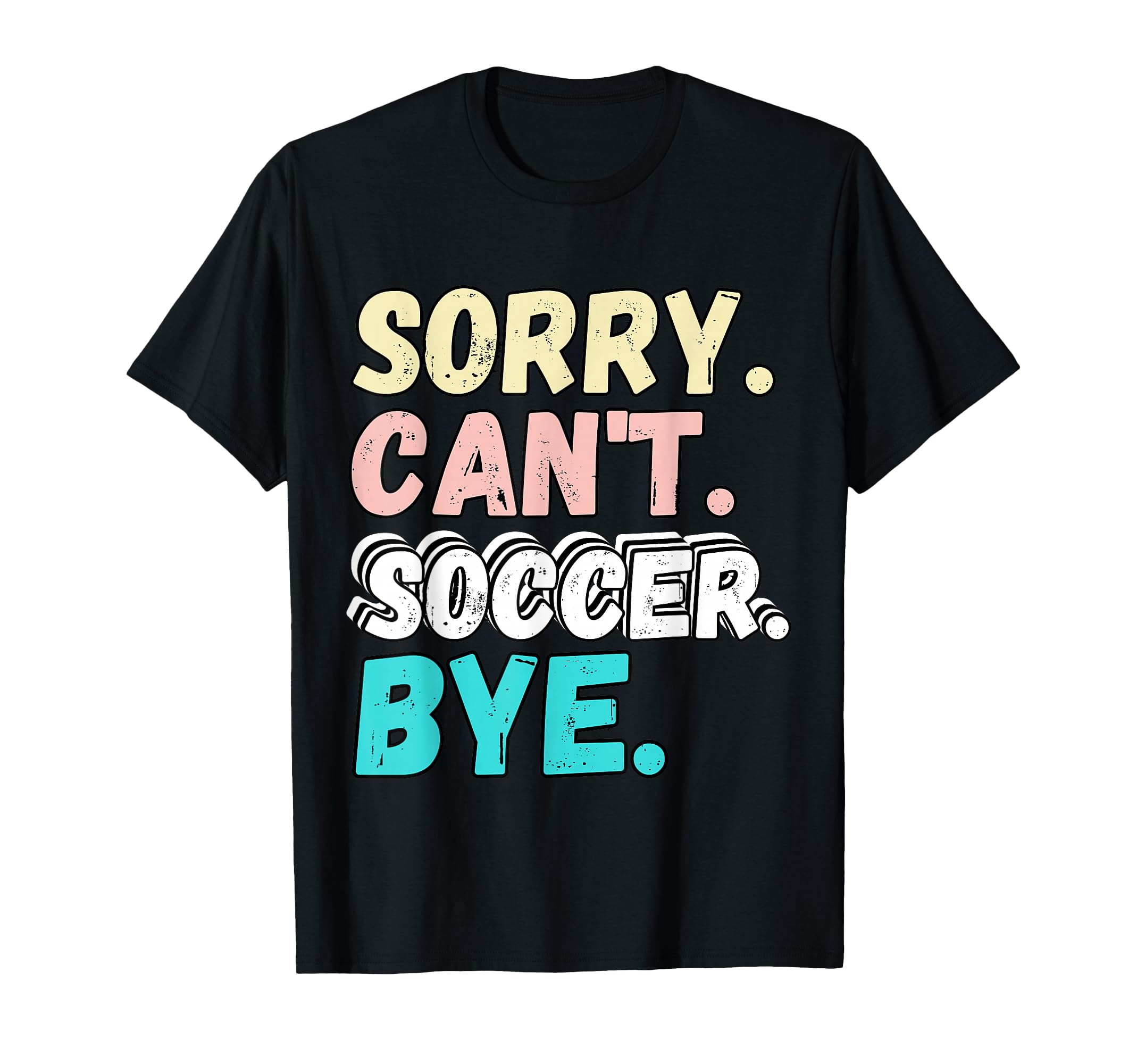 Sorry Cant Soccer Bye Funny Sorry Cant T-Shirt - Trendy Graphic Men Women - T-Shirt, Sweatshirt, Hoodie