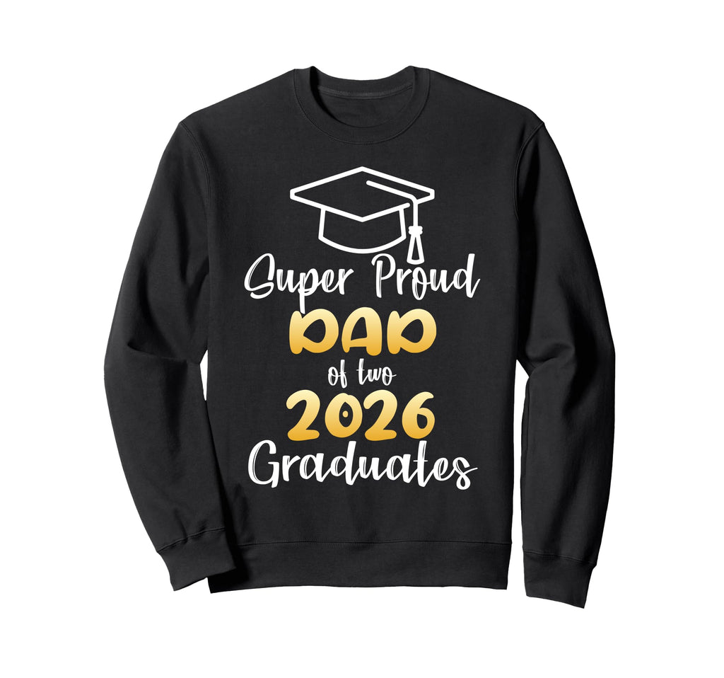 Super Proud Dad 2026 Graduates Sweatshirt - Casual Everyday Wear Men Women - T-Shirt, Sweatshirt, Hoodie