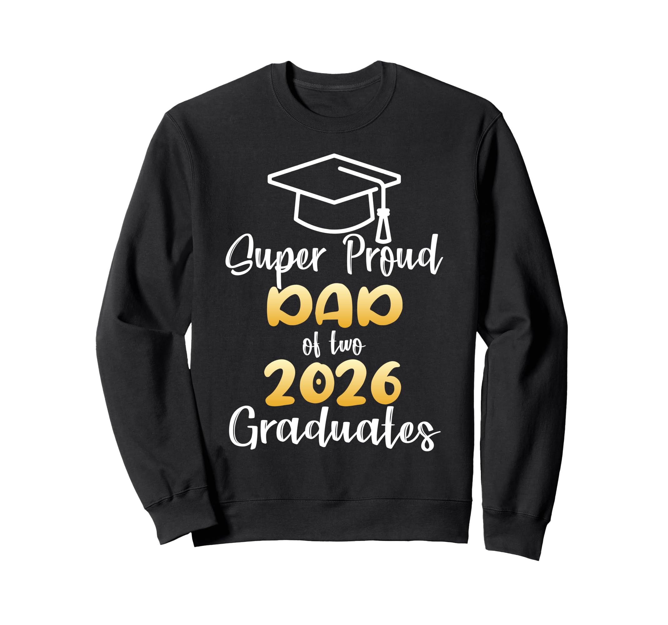 Super Proud Dad 2026 Graduates Sweatshirt - Casual Everyday Wear Men Women - T-Shirt, Sweatshirt, Hoodie