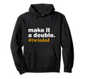 Make It Double Twin Parent New Dad Hoodie - Casual Everyday Wear Men Women - T-Shirt, Sweatshirt, Hoodie