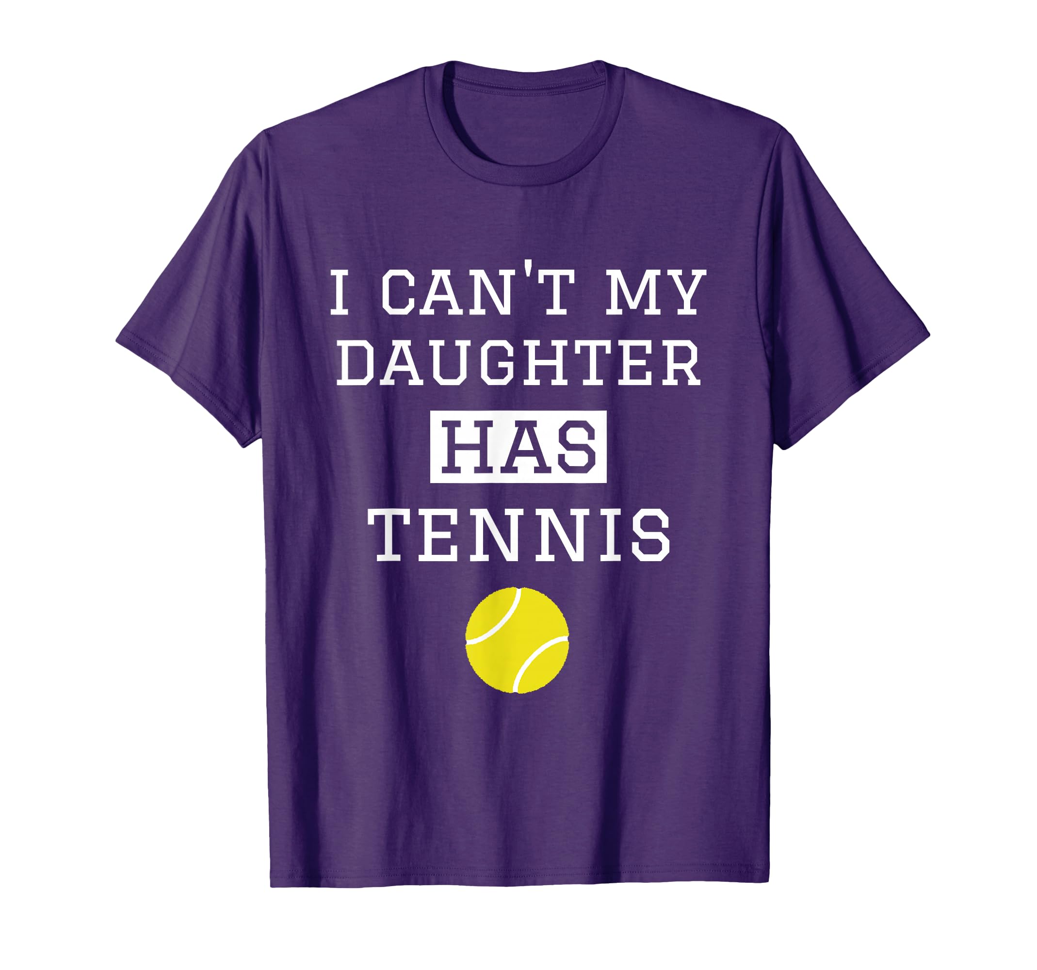 I Cant My Daughter Has Tennis T-Shirt - Fun Novelty Design for Adults - T-Shirt, Sweatshirt, Hoodie