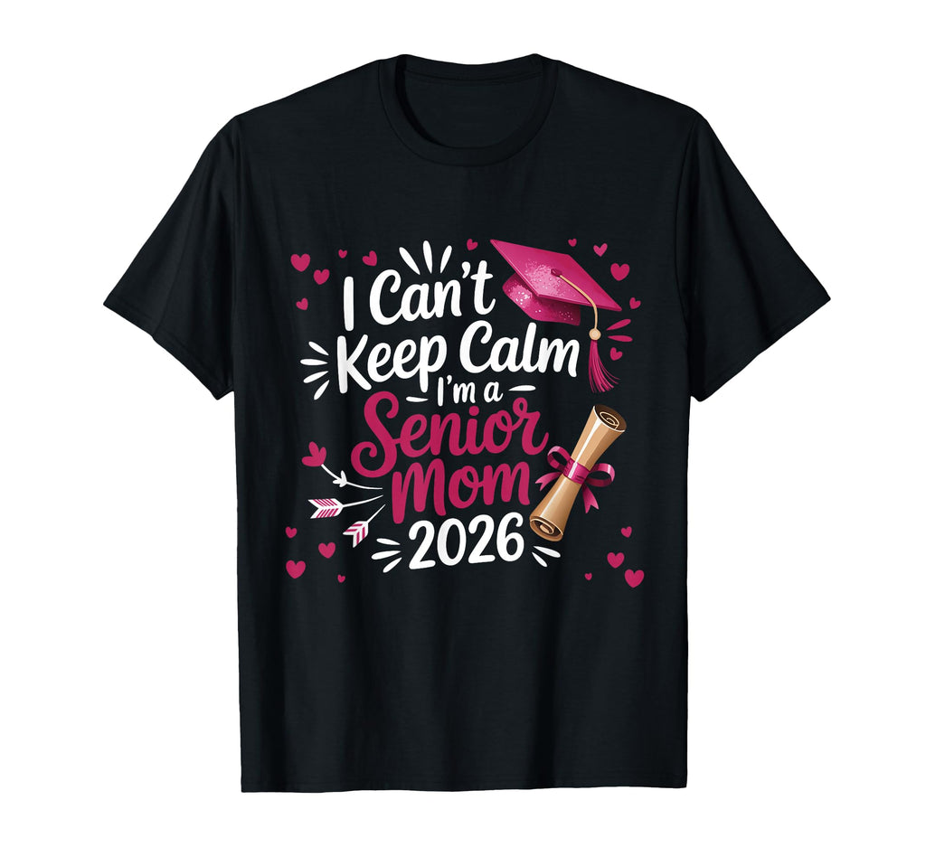 I Cant Keep Calm Im Senior Mom 2026 T-Shirt - Unique Graphic Men Women - T-Shirt, Sweatshirt, Hoodie