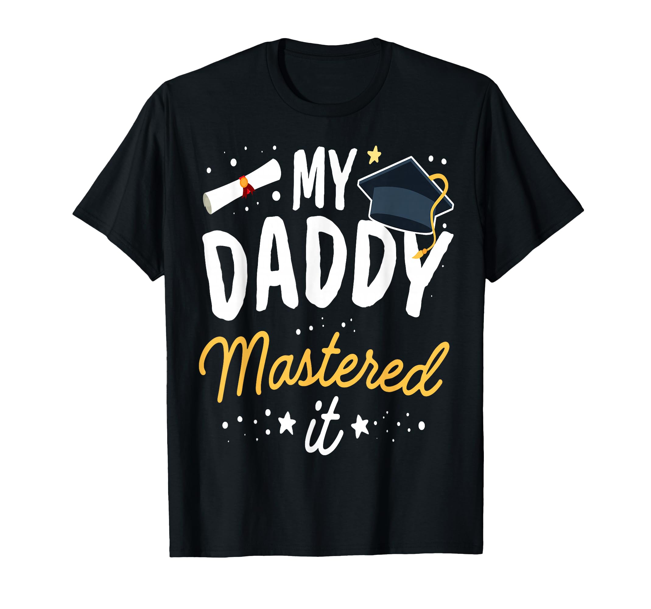 Masters Graduation My Daddy Mastered T-Shirt - Custom Art Print Men Women - T-Shirt, Sweatshirt, Hoodie