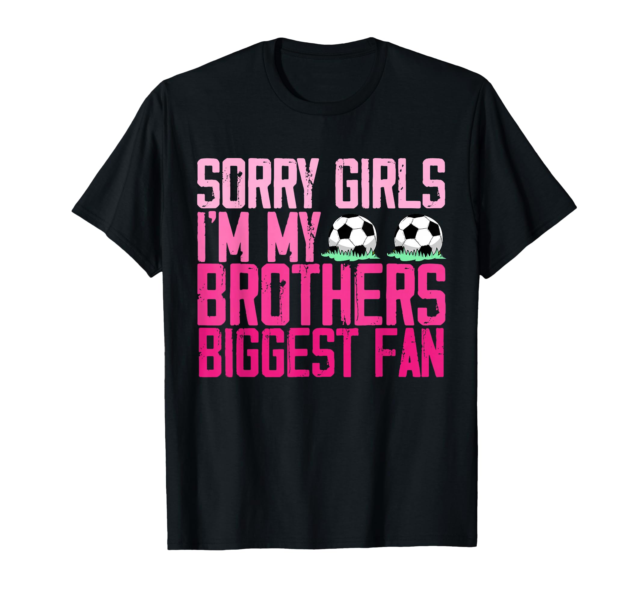 Sorry Im My Brothers Biggest Fan Soccer T-Shirt - Graphic Print Men Women - T-Shirt, Sweatshirt, Hoodie