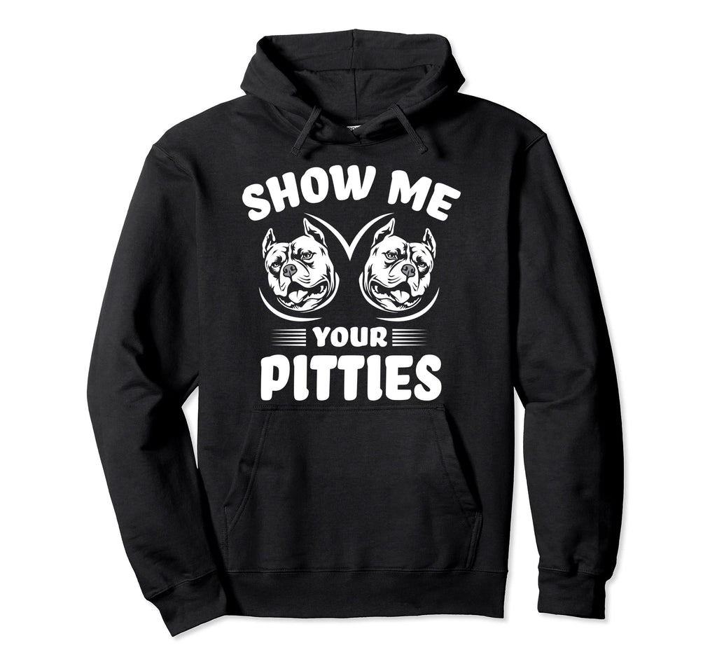 Show Me Your Pitties Funny Pitbull Hoodie - Streetwear Style for Adults - T-Shirt, Sweatshirt, Hoodie
