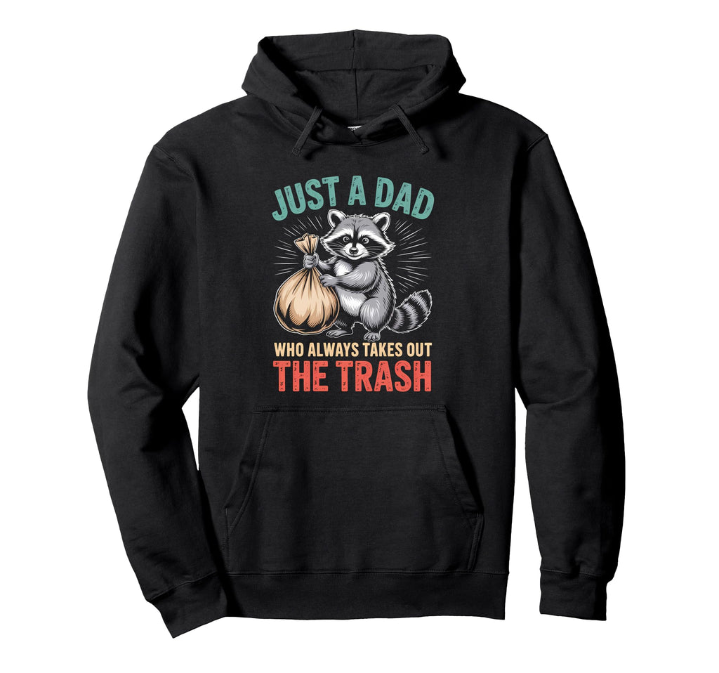 Just Dad Who Always Takes Out Trash Hoodie - Graphic Print Men Women - T-Shirt, Sweatshirt, Hoodie