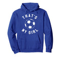 Thats My Soccer Hoodie - Casual Everyday Wear Unisex - T-Shirt, Sweatshirt, Hoodie
