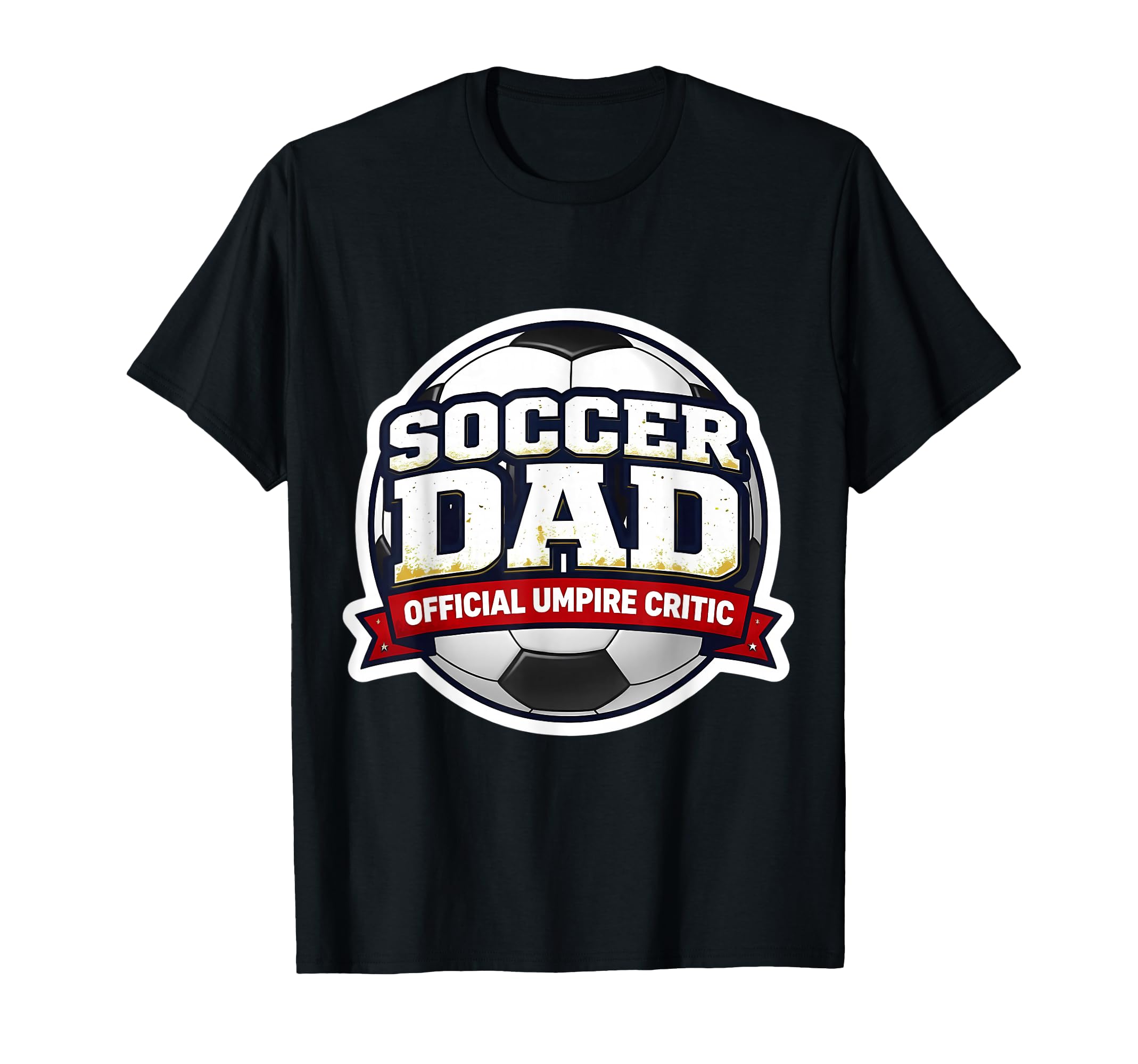 Soccer Dad Umpire Critic Funny Fathers T-Shirt - Novelty Apparel Men Women - T-Shirt, Sweatshirt, Hoodie