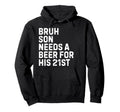 Bruh Son Needs Beer 21St His Birthday Hoodie - Fun Novelty Design Unisex - T-Shirt, Sweatshirt, Hoodie