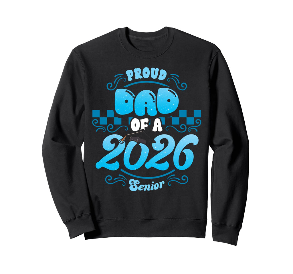 Proud Dad Class 2026 Senior Graduate Sweatshirt - Trendy Graphic Unisex - T-Shirt, Sweatshirt, Hoodie