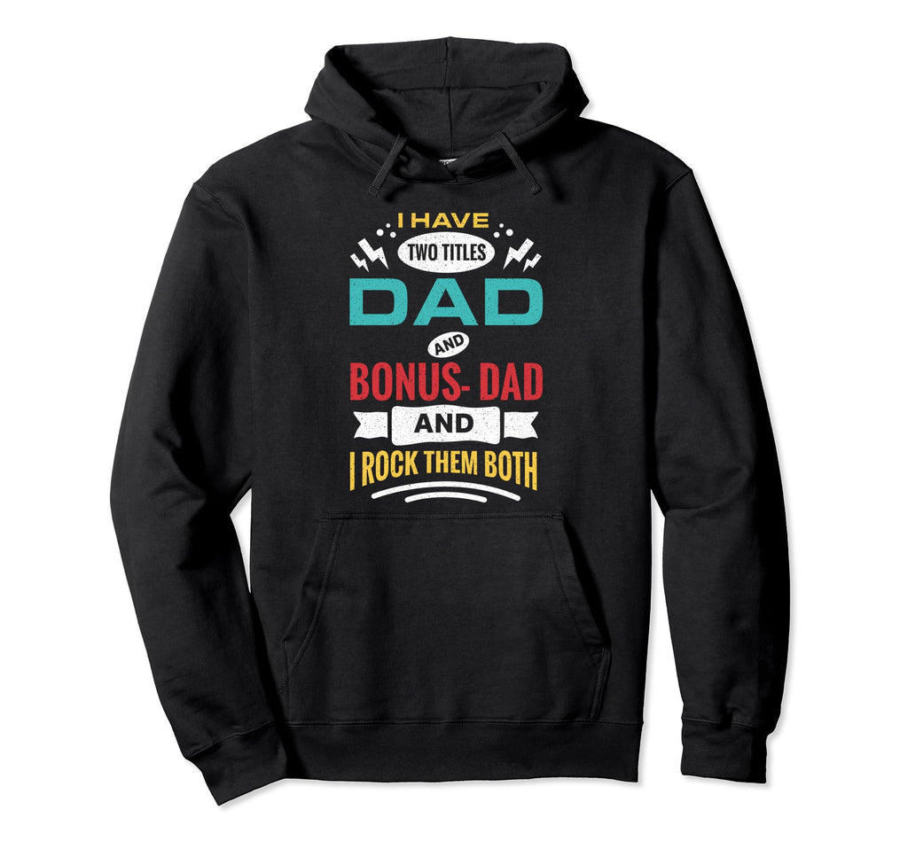 I Have Two Titles Dad And Bonus Dad Hoodie - Streetwear Style for Adults - T-Shirt, Sweatshirt, Hoodie