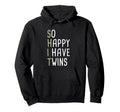 So Happy I Have Twins Hoodie - Casual Everyday Wear Men Women - T-Shirt, Sweatshirt, Hoodie