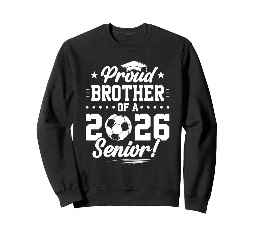 Proud Brother 2026 Senior Soccer Sweatshirt - Streetwear Style Unisex - T-Shirt, Sweatshirt, Hoodie