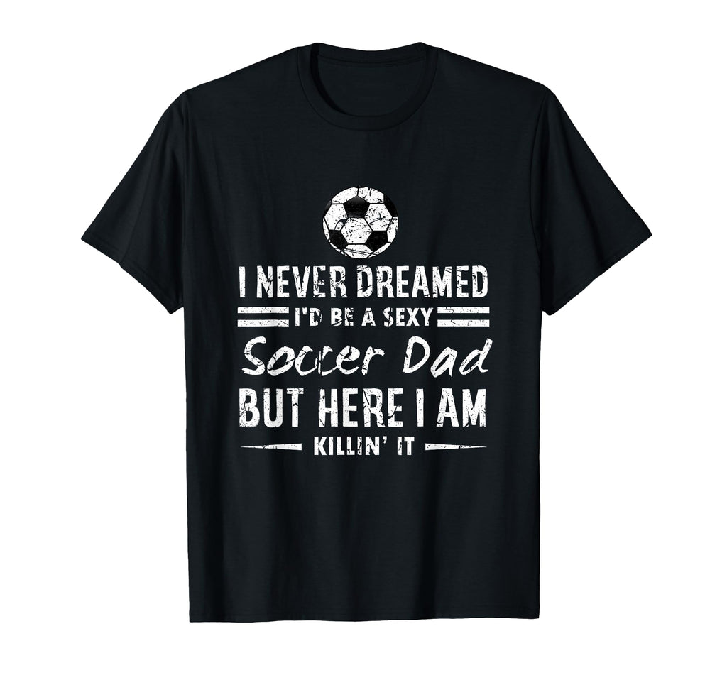 I Never Dreamed Id Be Sexy T-Shirt - Casual Everyday Wear for Adults - T-Shirt, Sweatshirt, Hoodie