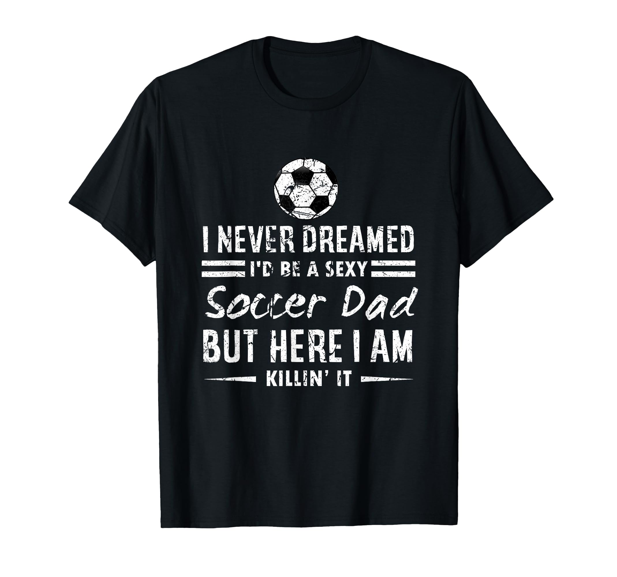 I Never Dreamed Id Be Sexy T-Shirt - Casual Everyday Wear for Adults - T-Shirt, Sweatshirt, Hoodie