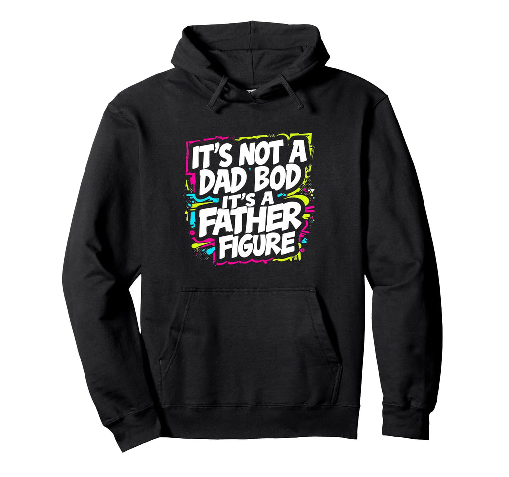 Its Not Dad Bod Its Father Figure Hoodie - Graphic Print for Adults - T-Shirt, Sweatshirt, Hoodie