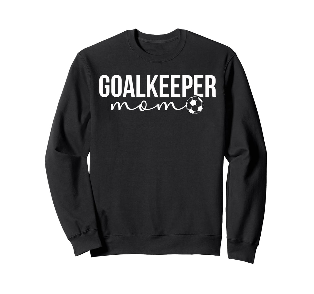 Soccer Goalkeeper Mom Soccer Keeper Sweatshirt - Novelty Apparel Men Women - T-Shirt, Sweatshirt, Hoodie