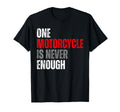 One Motorcycle Is Never Enough Funny T-Shirt - Streetwear Style for Adults - T-Shirt, Sweatshirt, Hoodie