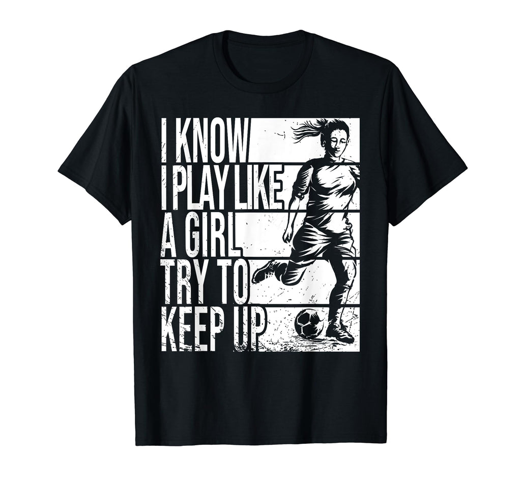 I Know I Play Like Try To Keep Up T-Shirt - Streetwear Style Men Women - T-Shirt, Sweatshirt, Hoodie