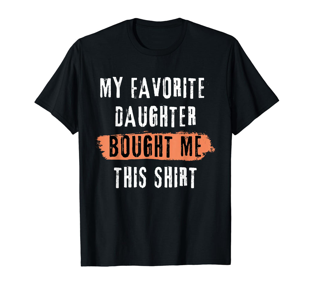 My Favorite Daughter Bought Me This T-Shirt - Unique Graphic for Adults - T-Shirt, Sweatshirt, Hoodie