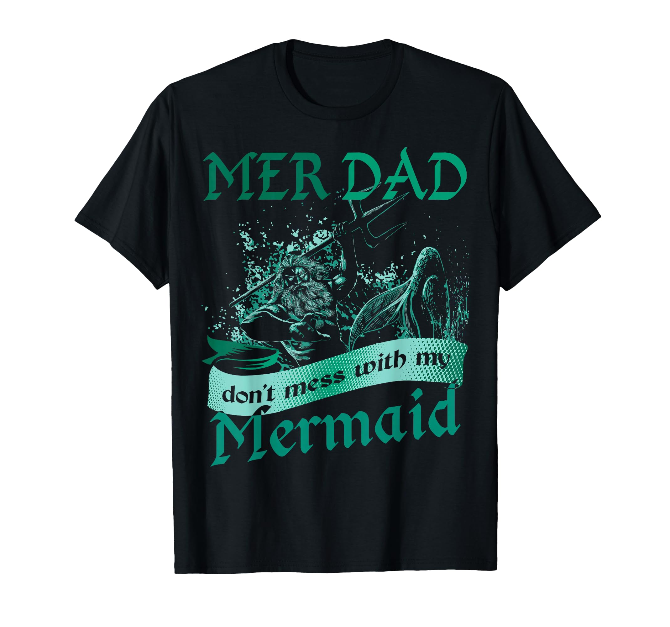 Mer Dad Dont Mess My Mermaid Daughter T-Shirt - Streetwear Style Men Women - T-Shirt, Sweatshirt, Hoodie