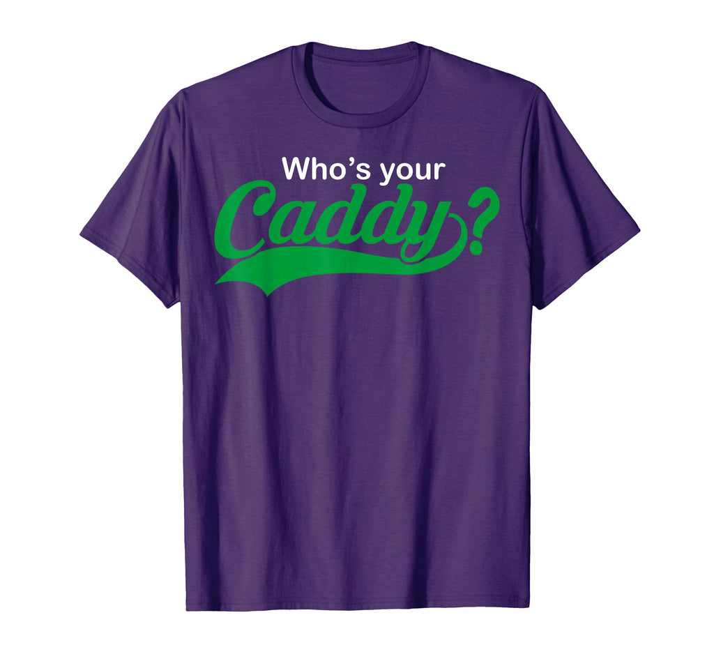 Whos Your Caddy Funny Golfing Gift T-Shirt - Novelty Apparel for Adults - T-Shirt, Sweatshirt, Hoodie